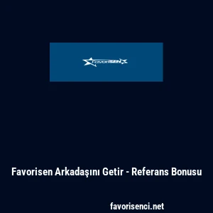 Favorisen Arkadaşını Getir - Referans Bonusu