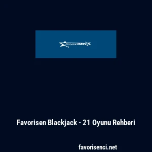 Favorisen Blackjack - 21 Oyunu Rehberi