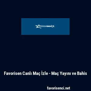 Favorisen Canlı Ma&ccedil; İzle - Ma&ccedil; Yayını ve Bahis