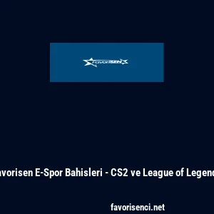 Favorisen E-Spor Bahisleri - CS2 ve League of Legends