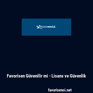 Favorisen Güvenilir mi - Lisans ve Güvenlik