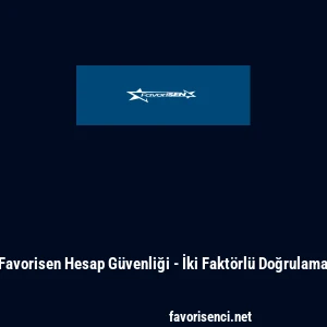 Favorisen Hesap G&uuml;venliği - İki Fakt&ouml;rl&uuml; Doğrulama