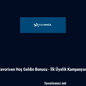 Favorisen Hoş Geldin Bonusu - İlk &Uuml;yelik Kampanyası