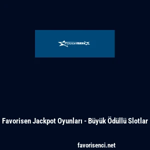 Favorisen Jackpot Oyunları - B&uuml;y&uuml;k &Ouml;d&uuml;ll&uuml; Slotlar