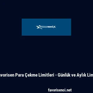 Favorisen Para &Ccedil;ekme Limitleri - G&uuml;nl&uuml;k ve Aylık Limit