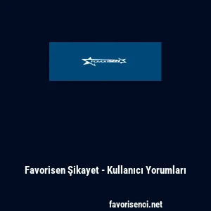 Favorisen Şikayet - Kullanıcı Yorumları