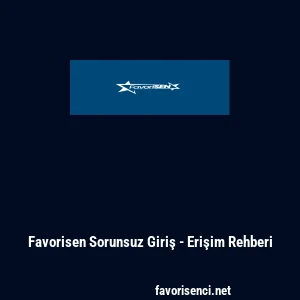 Favorisen Sorunsuz Giriş - Erişim Rehberi